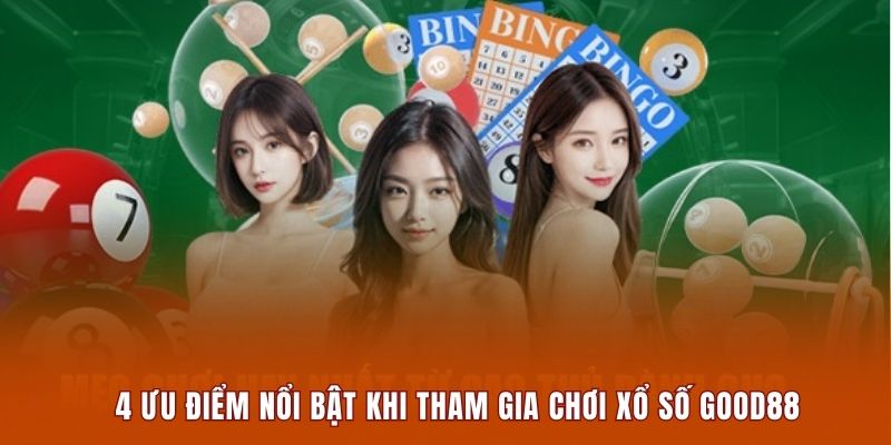 4 ưu điểm nổi bật khi tham gia chơi xổ số Good88