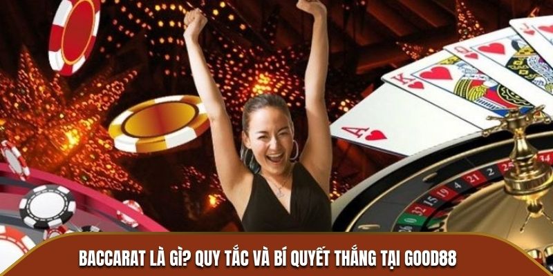 Baccarat Là Gì? Quy Tắc Và Bí Quyết Thắng Tại Good88