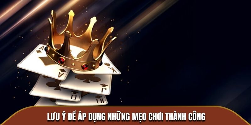 Lưu ý để áp dụng những mẹo chơi thành công