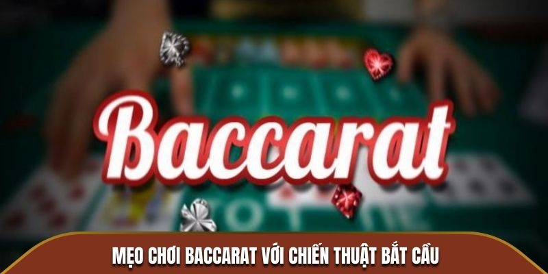 Mẹo chơi Baccarat với chiến thuật bắt cầu