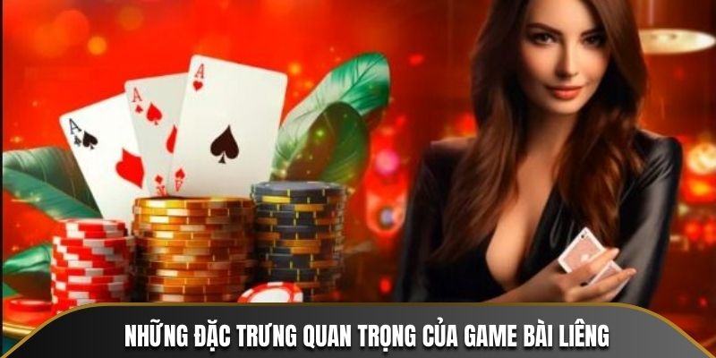 Những đặc trưng quan trọng của game bài Liêng