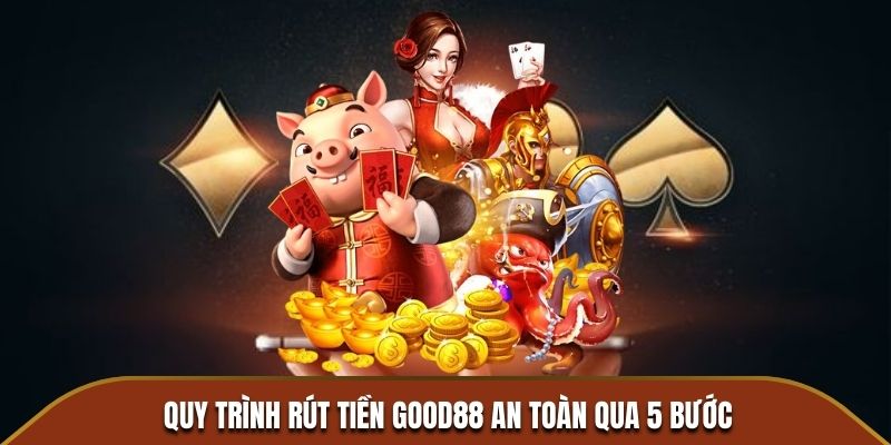 Quy trình rút tiền Good88 an toàn qua 5 bước