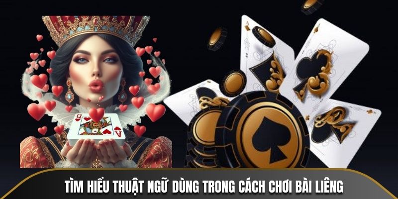 Tìm hiểu thuật ngữ dùng trong cách chơi bài Liêng