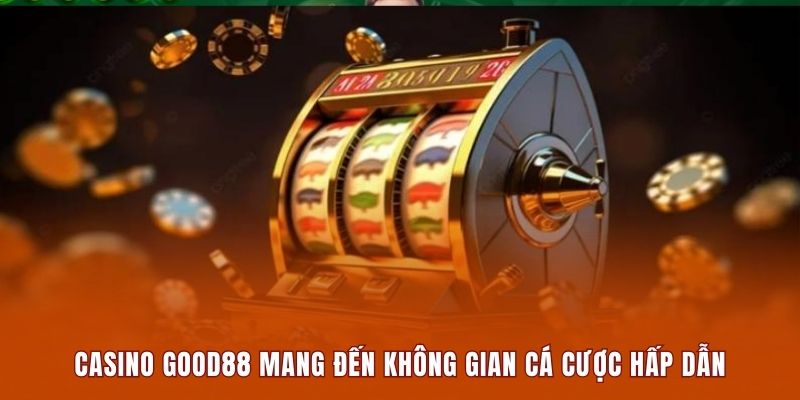 Casino Good88 mang đến không gian cá cược hấp dẫn