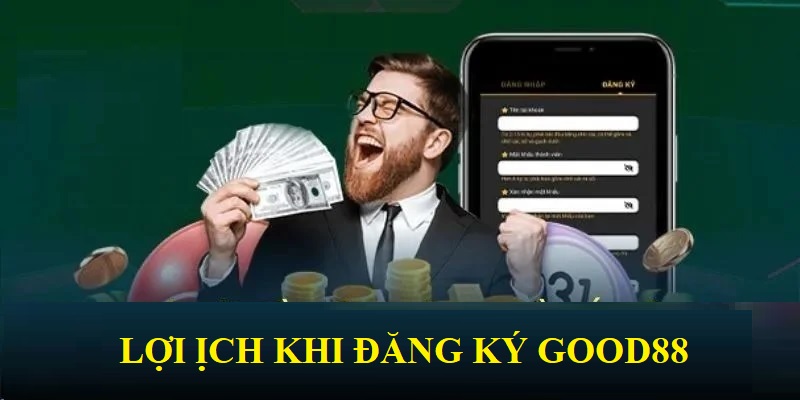 Những lợi ích vượt trội khi bạn đăng ký Good88