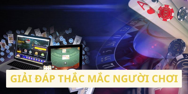 Giải đáp những thắc mắc quan trọng của người chơi