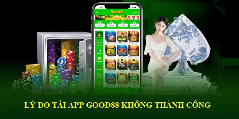 Lý do tải app Good88 bị trục trặc và cách khắc phục