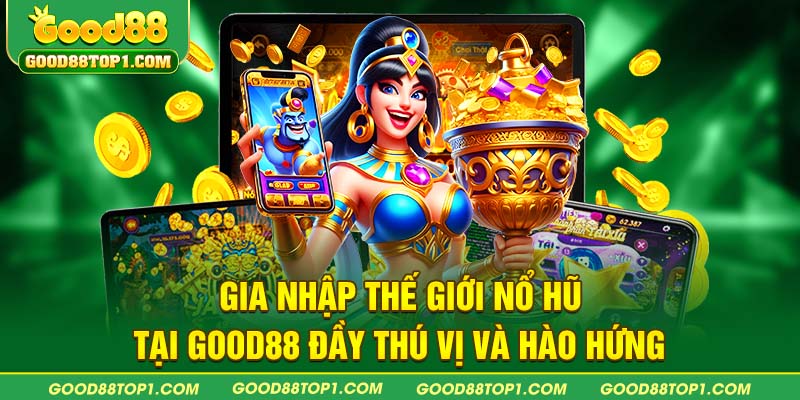 Gia nhập thế giới nổ hũ tại GOOD88 đầy thú vị và hào hứng